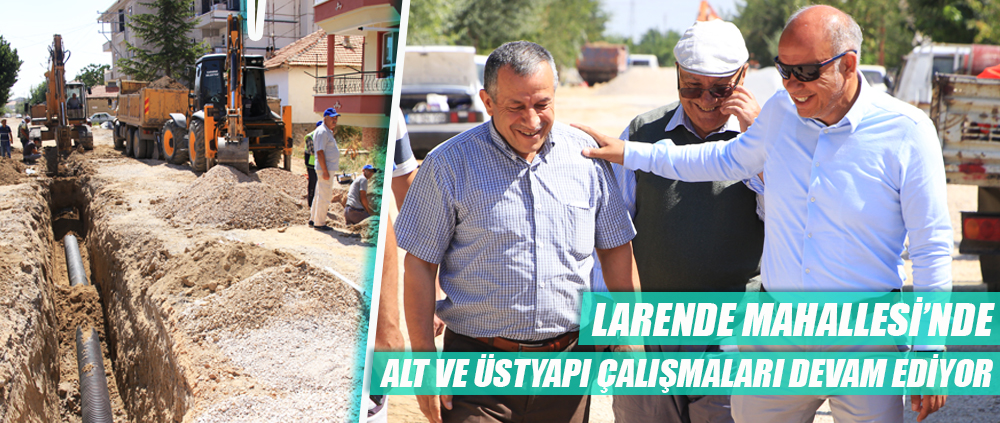 LARENDE MAHALLESİ'NDE ALTYAPI VE ÜST YAPI ÇALIŞMALARI DEVAM EDİYOR