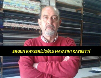 Ergun Kayserilioğlu Vefat etti