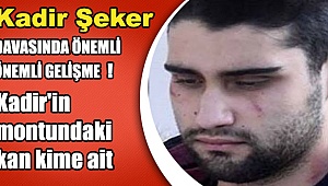 Kadir Şeker'in montundaki kanın elinin kesilmesi nedeniyle bulaşmış olma ihtimali var