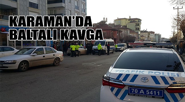 Karaman'da baltalı kavga