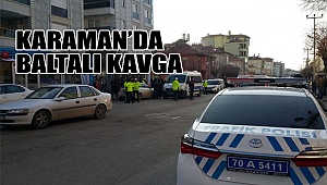 Karaman'da baltalı kavga