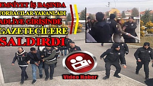TORBACI YAKINLARI GAZETECİLERE SALDIRDI