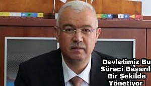 Devletimiz Bu Süreci Başarılı Bir Şekilde Yönetiyor