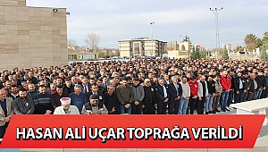 HASAN ALİ UÇAR TOPRAĞA VERİLDİ