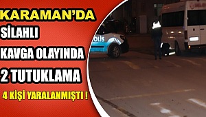 KARAMAN'DA SİLAHLI SALDIRI OLAYINDA 2 TUTUKLAMA