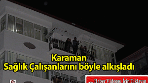 KARAMAN SAĞLIK ÇALIŞANLARINI UNUTMADI