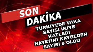 TÜRKİYEDE VAKA SAYISI İKİYE KATLADI HAYATİNI KAYBEDEN SAYISI 9