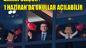 1 HAZİRAN'DA OKULLAR AÇILABİLİR
