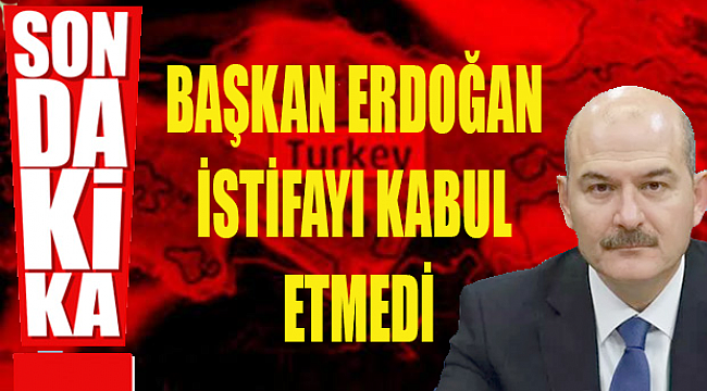 BAKAN SÜLEYMAN SOYLU'NUN İSTİFASI KABUL EDİLMEDİ