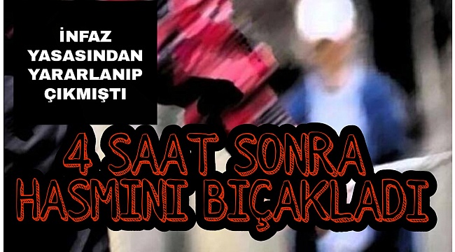 Cezaevinden çıktıktan 4 saat sonra hasmını bıçakladı