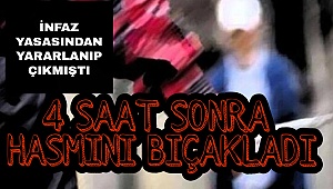 Cezaevinden çıktıktan 4 saat sonra hasmını bıçakladı