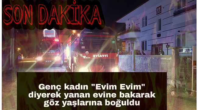 Genç kadın &quot;Evim Evim&quot; diyerek yanan evine bakarak göz yaşlarına