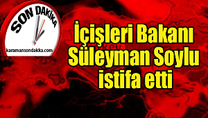 İÇİŞLERİ BAKANI SÜLEYMAN SOYLU İSTİFA ETTİ