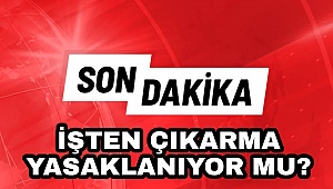 İsten çıkarma yasaklanıyor