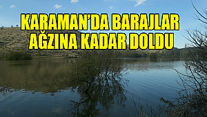 KARAMAN'DA BARAJLAR DOLDU, ÇİFTÇİLERİ SEVINDİRDİ