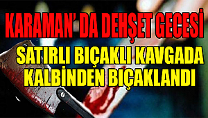 Karaman'da bir genç kalbinden bıçaklanarak ağır yaralandı