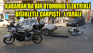 KARAMAN'DA BİR OTOMOBİL ELEKTRİKLİ BİSİKLETLE ÇARPIŞTI : 1 YARALI
