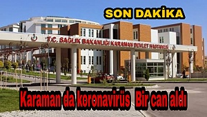Karaman da koronavirüs Bir can aldı