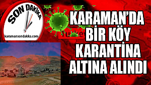 Karaman'da O Köy Karantinaya Alındı