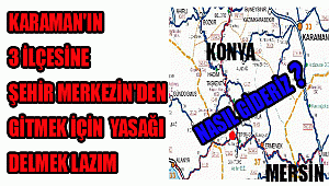 KARAMAN'IN 3 İLÇESİNE ŞEHİR MERKEZİN'DEN GİTMEK İÇİN YASAĞI DELMEK LAZIM
