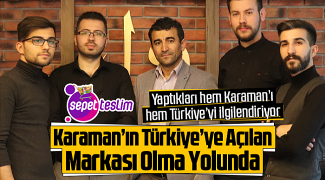 Sepetteslim, Karaman'ın Türkiye'ye Açılan Markası Olma Yolunda