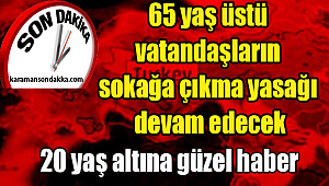 65 yaş üstü vatandaşların sokağa çıkma yasağı devam edecek ama 20 yaş altı...