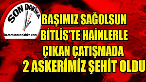 Bitlis'te Hainlerle çatışma 2 askerimiz şehit, 4 askerimiz yaralı