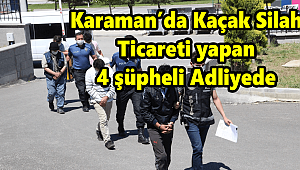 Karaman’da Kaçak Silah Ticaretinden gözaltına alınan 4 kişi adliyede