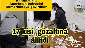 KARAMAN'DA KUMARHANEYE ÇEVİRİLMİŞ EVDE 17 KİŞİ GÖZALTINA ALINDI