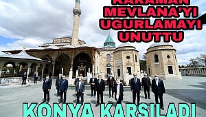 KARAMAN MEVLANA'YI UĞURLAMAYI UNUTTU