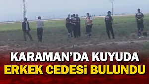 Karaman'da 1 kuyuda erkek cesedi bulundu!