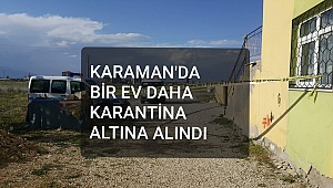Karaman'da bir ev daha karantinaya alındı