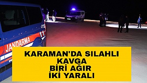 KARAMAN'DA SİLAHLI KAVGA BİRİ AĞIR İKİ YARALI