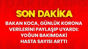 SAĞLIK BAKANI UYARDI: YOĞUN BAKIMDA YATAN HASTA SAYISI ARTIYOR
