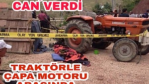 TRAKTÖRLE ÇAPA MOTORU ARASINDA ARASINDA SIKIŞAN ADAM HAYATINI KAYBETTİ