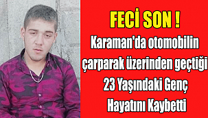 Karaman'da otomobilin çarparak üzerinden geçtiği genç hayatını kaybetti
