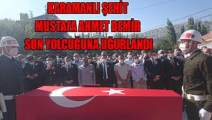 KARAMANLI ŞEHİT MUSTAFA AHMET DEMİR SON YOLCUĞUNA UĞURLANDI