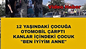 12 YAŞINDAKİ ÇOCUĞA OTOMOBİL ÇARPTI :ÇOCUK AĞIR YARALI