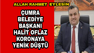 ÇUMRA BELEDİYE BAŞKANI HALİT OFLAZ KORONAYA YENİK DÜŞEREK HAYATINI KAYBETTİ