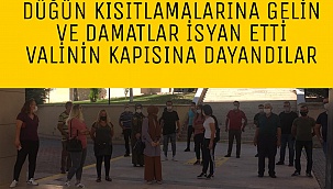 DÜĞÜN KISITLAMALARINA İSYAN EDEN GELİN VE DAMATLAR VALİNİN KAPISINA DAYANDI.