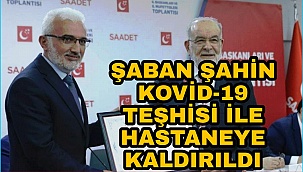 KARAMAN SAADET PARTİSİ ESKİ İL BAŞKANI ŞABAN ŞAHİN KOVİD-19 TEŞHİSİ İLE HASTANEYE KALDIRILDI