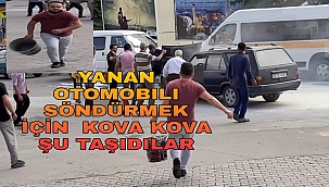 OTOMOBİLİ SÖNDÜRMEK İÇİN KOVA KOVA ŞU TAŞIDILAR