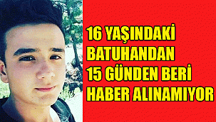 16 YAŞINDAKİ GENÇTEN 15 GÜNDEN BERİ HABER ALINAMIYOR
