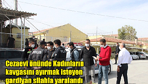 Cezaevi önünde, Kadınların kavgasını ayırmak isteyen gardiyan silahla yaralandı