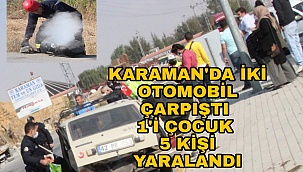 KARAMAN'DA 2 OTOMOBİLİN ÇARPIŞMASI SONUCU 1'i ÇOCUK 5 KİŞİ YARALANDİ