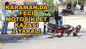 KARAMAN'DA BİR MİDİBÜSE ÇARPAN MOTOSIKLETTE BULUNAN İKİ KİŞİ