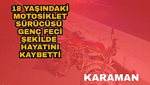 Karaman da Feci Motosiklet Kazası: 18 yaşındaki Ömer hayatını kaybetti