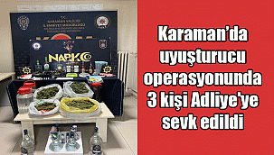 Karaman’da uyuşturucu operasyonunda 3 kişi Adliye'ye sevk edildi