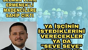 SELMAN VEKİL ERMENEKLİ MADEN PATRONLARINA REST ÇEKTİ