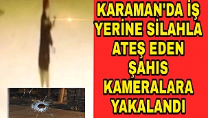 KARAMAN'DA İŞ YERİNE SİLAHLA ATEŞ EDEN ŞAHIS KAMERALARA YAKALANDI